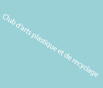 Club d’arts plastique et de recyclage